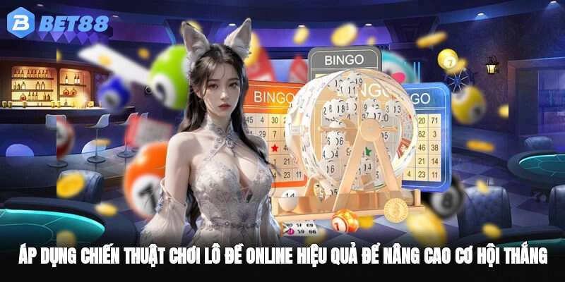 Áp dụng chiến thuật chơi lô đề online hiệu quả để nâng cao cơ hội thắng