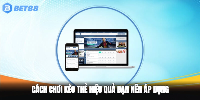 Cách chơi kèo thẻ hiệu quả bạn nên áp dụng