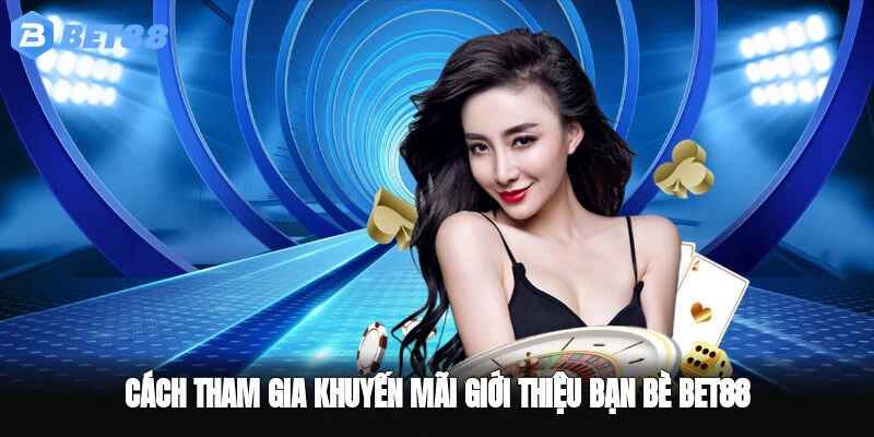 Cách tham gia khuyến mãi giới thiệu bạn bè BET88