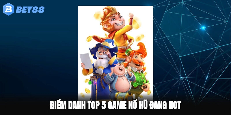 Điểm danh top 5 game nổ hũ đang hot