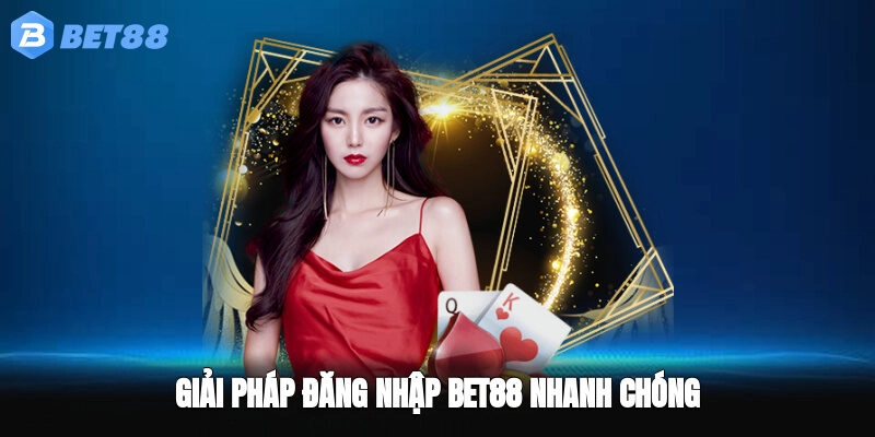 Giải pháp đăng nhập BET88 nhanh chóng