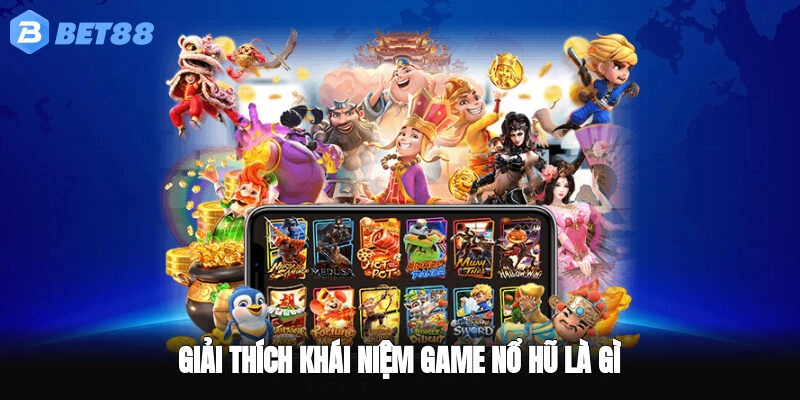 Giải thích khái niệm game nổ hũ là gì