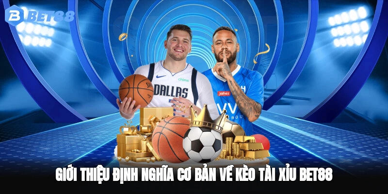 Giới thiệu định nghĩa cơ bản về kèo tài xỉu BET88