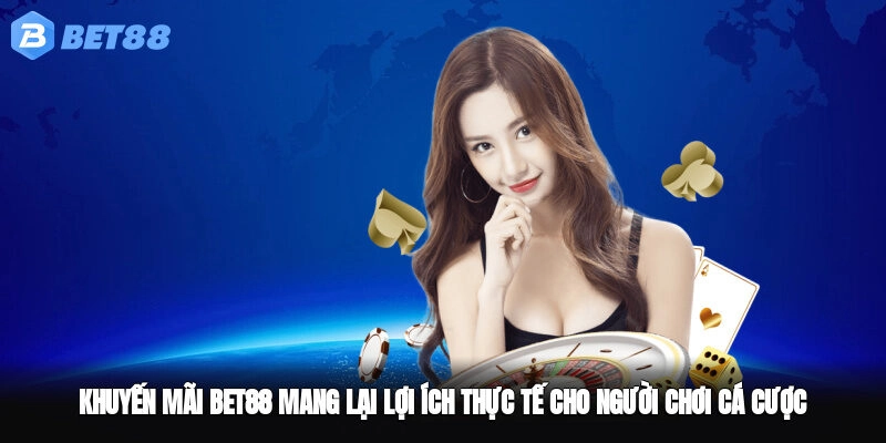Khuyến mãi BET88 mang lại lợi ích thực tế cho người chơi cá cược
