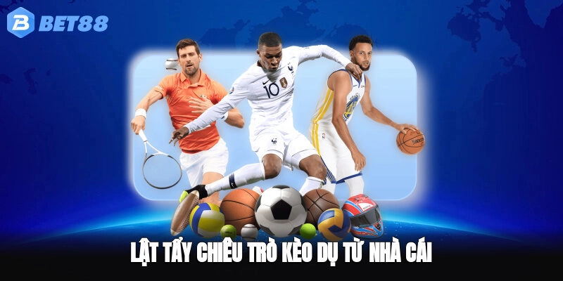 Lật tẩy chiêu trò kèo dụ từ nhà cái