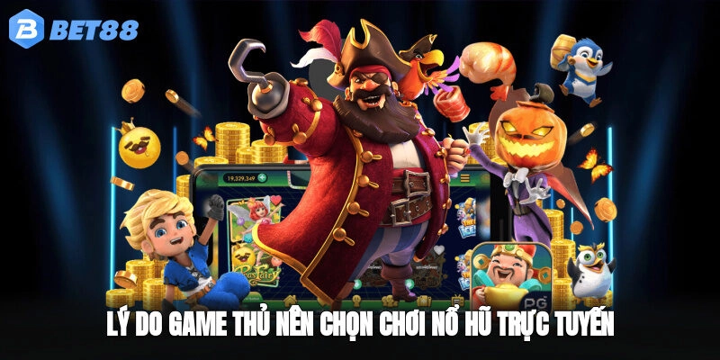 Lý do game thủ nên chọn chơi nổ hũ trực tuyến