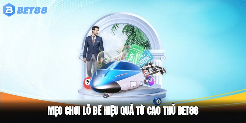 Mẹo chơi lô đề hiệu quả từ cao thủ BET88