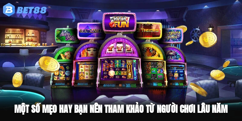 Một số mẹo hay bạn nên tham khảo từ người chơi lâu năm