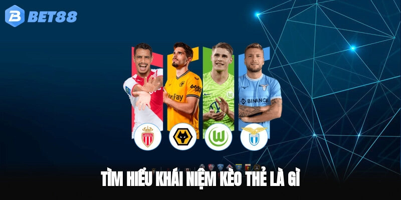 Tìm hiểu khái niệm kèo thẻ là gì