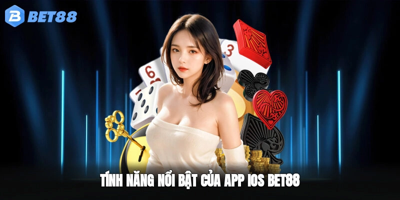 Tính năng nổi bật của app iOS BET88