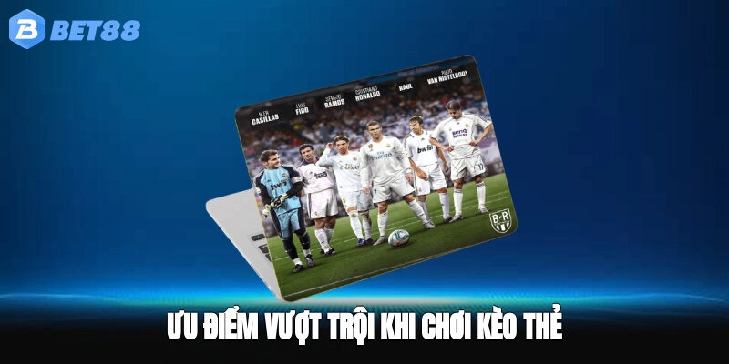 Ưu điểm vượt trội khi chơi kèo thẻ