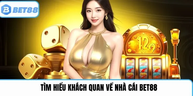 Tìm hiểu khách quan về nhà cái Bet88